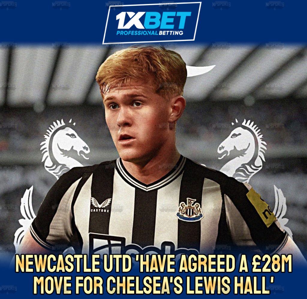 Newcastle and Chelsea agreed a £28 million deal for Lewis Hall
