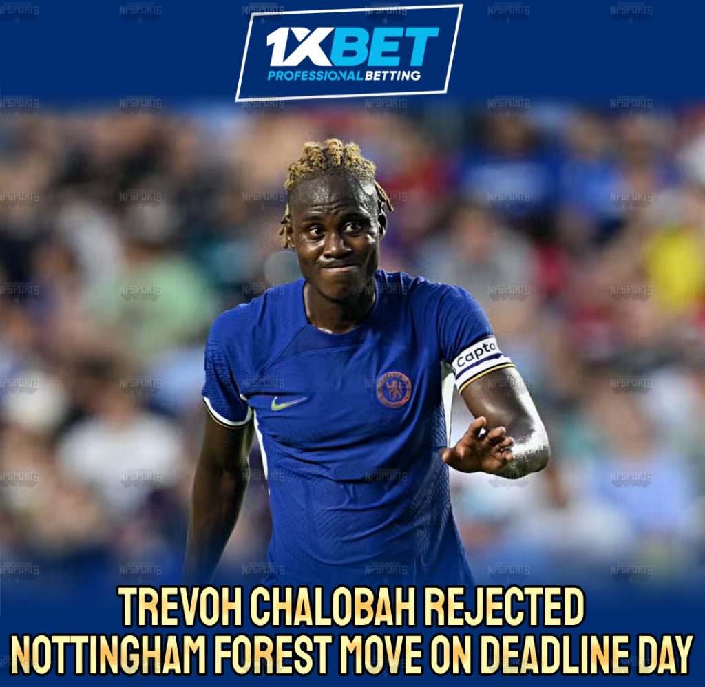 Trevoh Chalobah refused to join Nottingham Forest