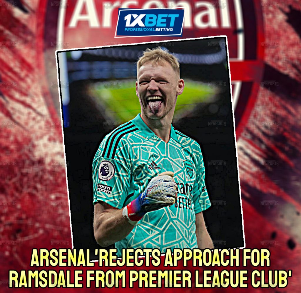 Ramsdale | The Gunners turned down proposal for the GK