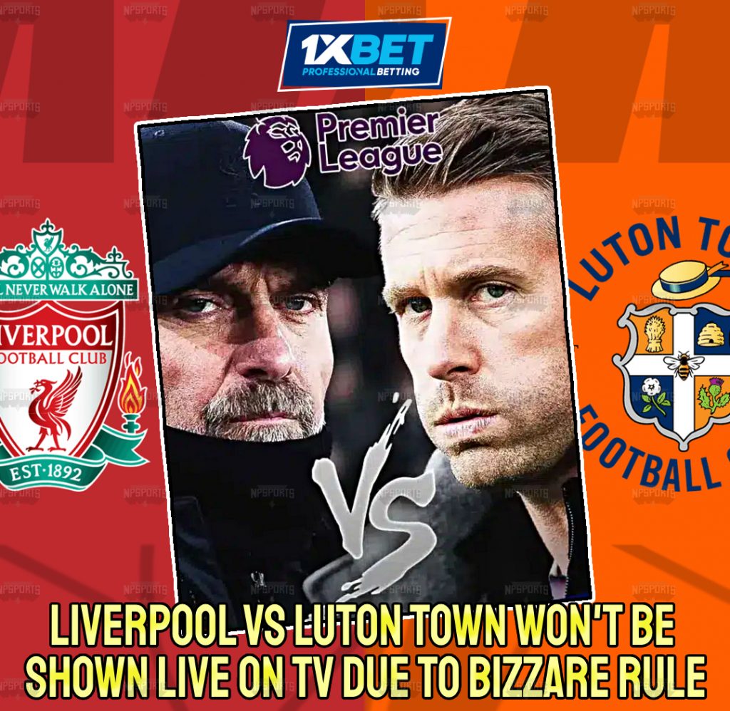 Liverpool vs Luton Town 'Not to be Broadcasted on TV'